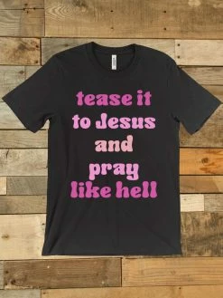 GTN Tease It To Jesus And Pray Like Hell T-shirt Clothing